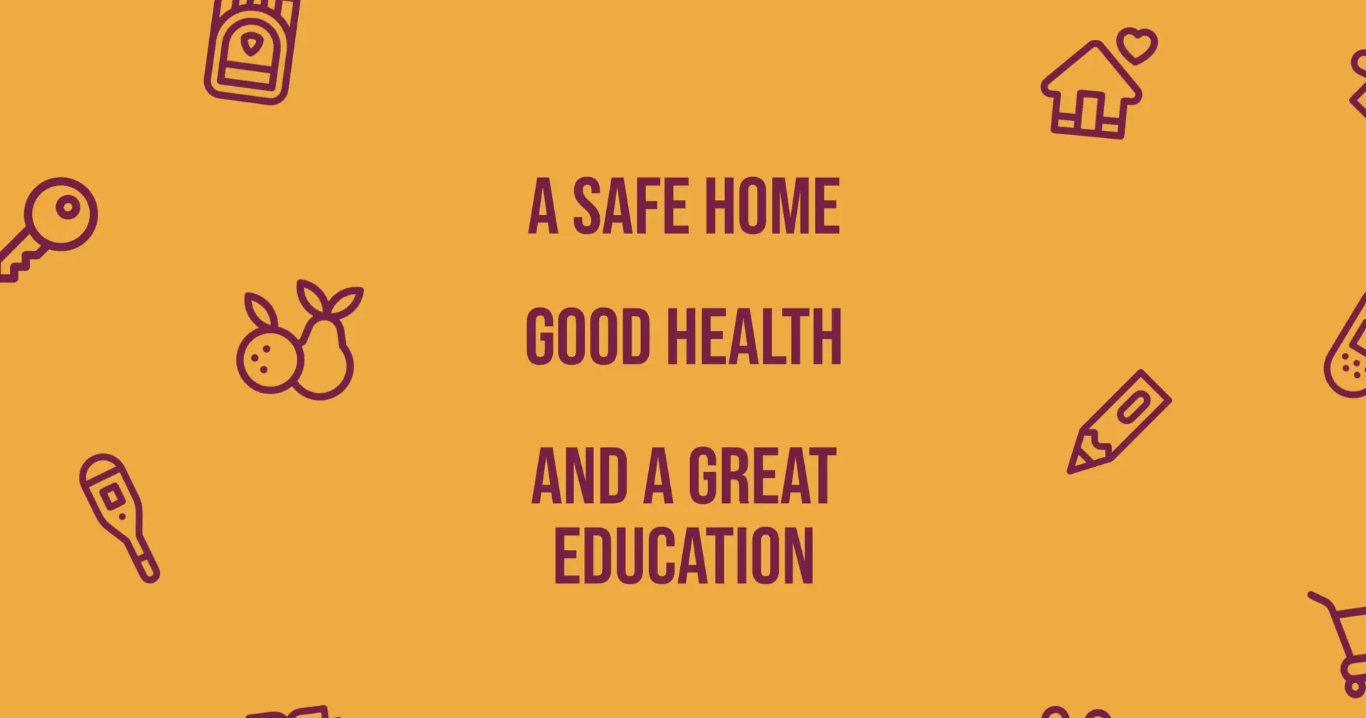 Yellow tile with words: A safe home, good health, and a great education